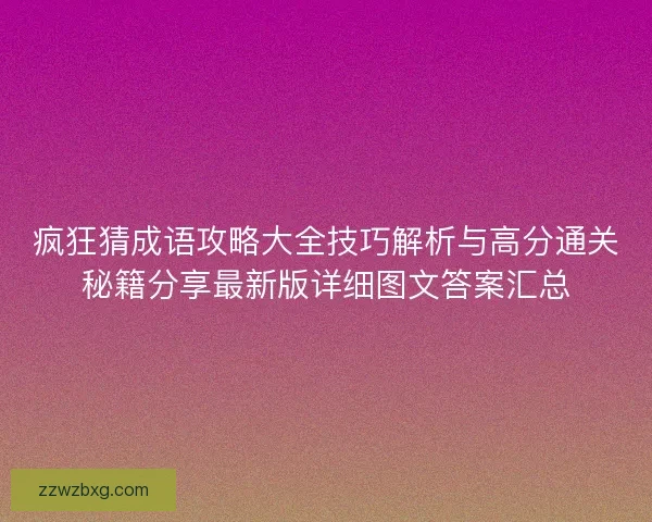 疯狂猜成语攻略大全技巧解析与高分通关秘籍分享最新版详细图文答案汇总
