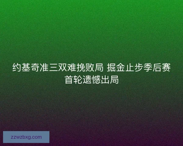 约基奇准三双难挽败局 掘金止步季后赛首轮遗憾出局