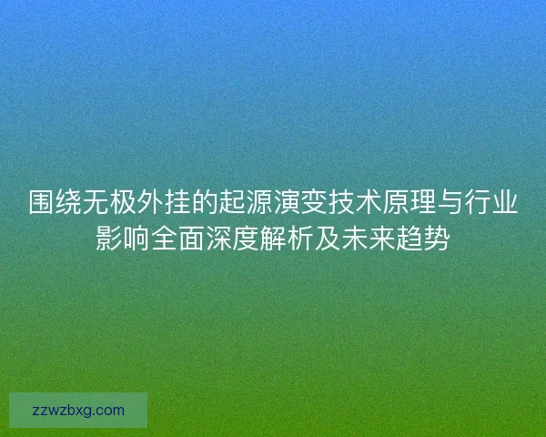 围绕无极外挂的起源演变技术原理与行业影响全面深度解析及未来趋势